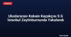 Uluslararası Kokain Kaçakçısı S G İstanbul Zeytinburnunda Yakalandı