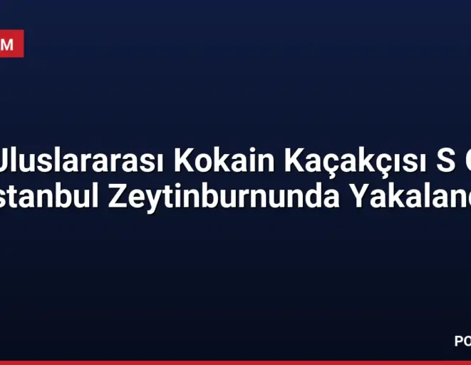 Uluslararası Kokain Kaçakçısı S G İstanbul Zeytinburnunda Yakalandı