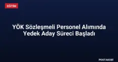 YÖK Sözleşmeli Personel Alımında Yedek Aday Süreci Başladı